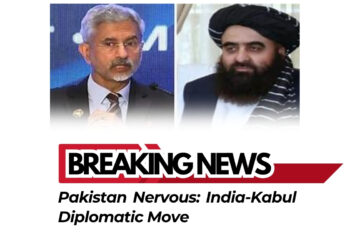 Pakistan Nervous: India-Kabul Diplomatic Move